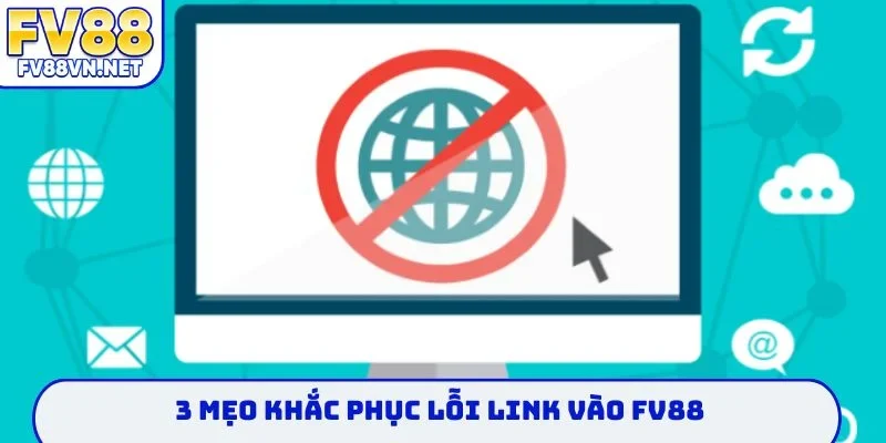 3 mẹo khắc phục lỗi link vào FV88