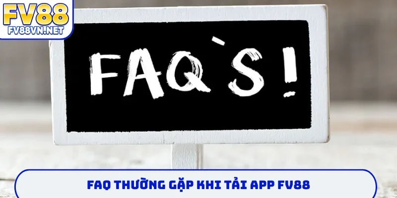FAQ thường gặp khi tải app FV88