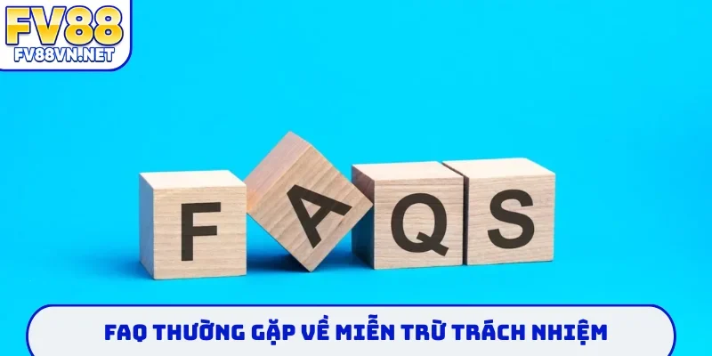 FAQ thường gặp về miễn trừ trách nhiệm