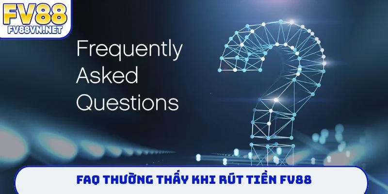 FAQ thường thấy khi rút tiền FV88