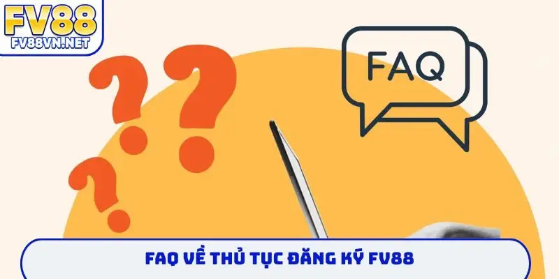FAQ về thủ tục đăng ký FV88