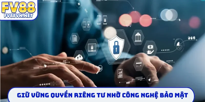 Giữ vững quyền riêng tư nhờ công nghệ bảo mật
