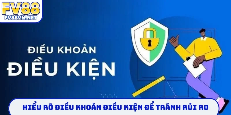 Hiểu rõ điều khoản điều kiện để tránh rủi ro