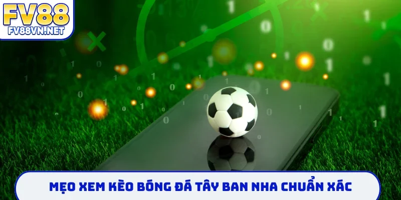 Mẹo xem kèo bóng đá tây ban nha chuẩn xác