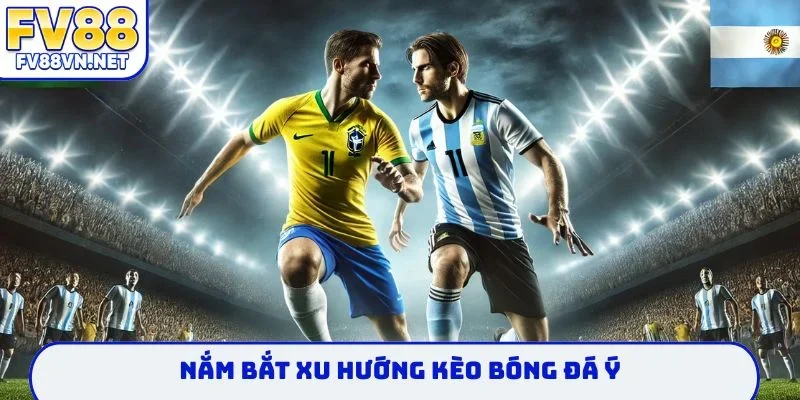 Nắm bắt xu hướng kèo bóng đá Ý