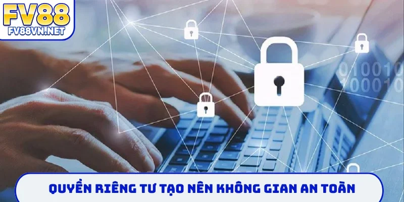 Quyền riêng tư tạo nên không gian an toàn