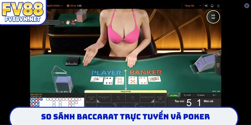 So sánh baccarat trực tuyến và poker