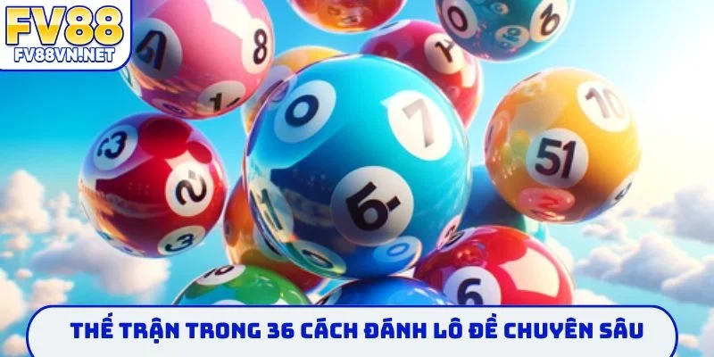 Thế trận trong 36 cách đánh lô đề chuyên sâu
