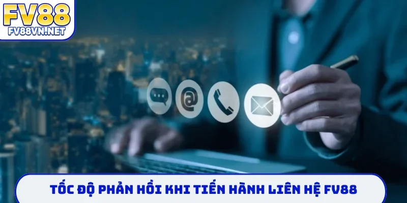 Tốc độ phản hồi khi tiến hành liên hệ FV88