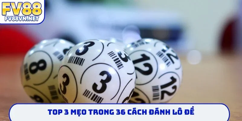 TOP 3 mẹo trong 36 cách đánh lô đề