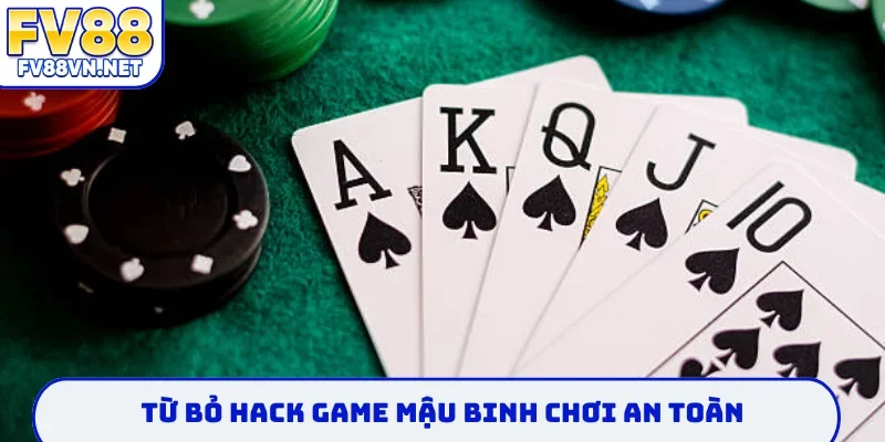 Từ bỏ hack game mậu binh chơi an toàn
